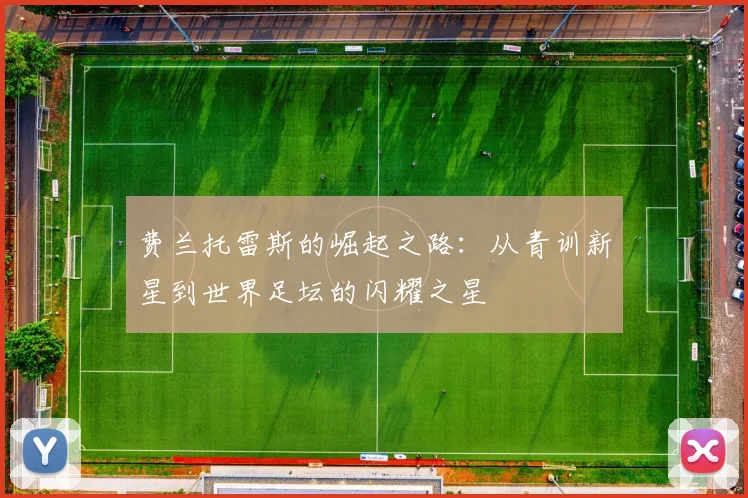费兰托雷斯的崛起之路：从青训新星到世界足坛的闪耀之星